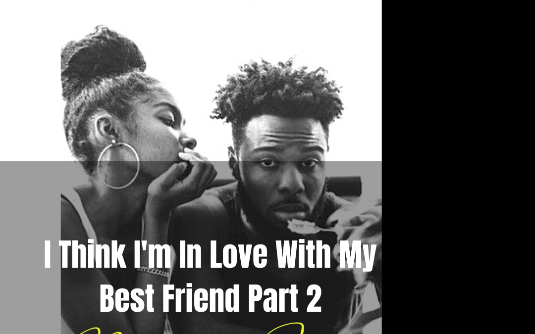I Think I’m In Love With My Best Friend (Part Two) by Brianna Jazmia