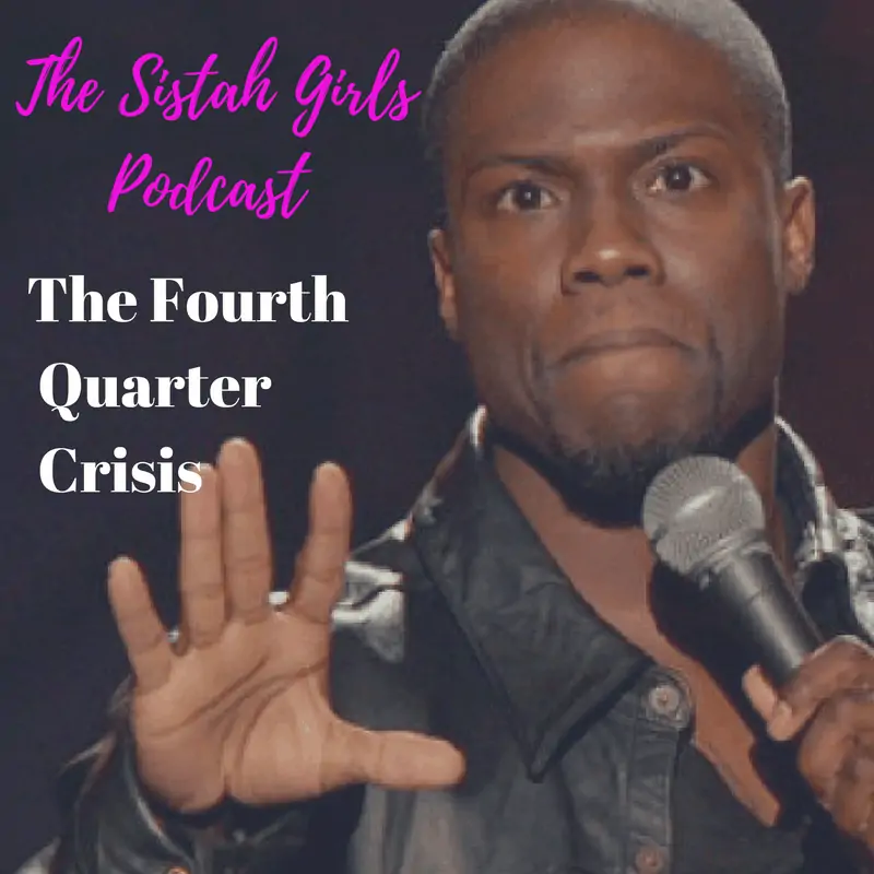 The Sistah Girls Podcast: The Fourth Quarter Crisis