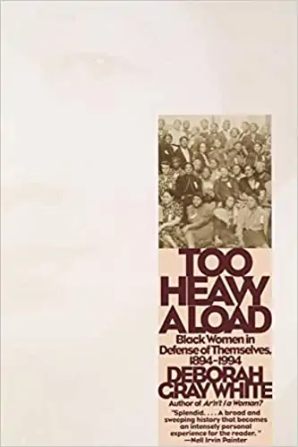 Too Heavy a Load: Black Women in Defense of Themselves,1894-1994 by Deborah Gray White