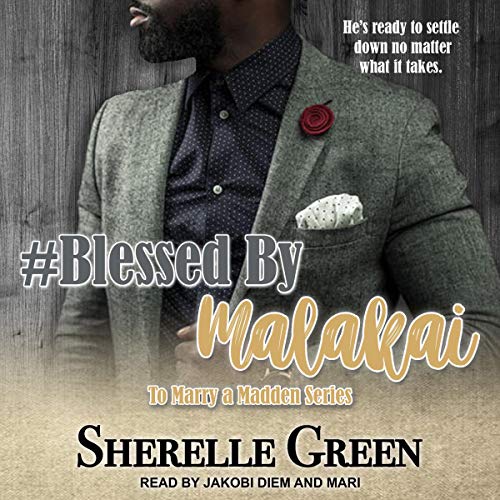Blessed By Malakai (To Marry a Madden Book 1) by Sherelle Green