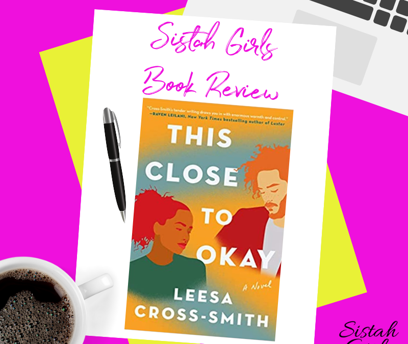 Book Review: This Close To Okay by Leesa Cross-Smith [Spoiler-Free]