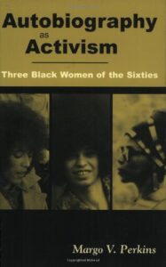 Autobiography as Activism: Three Black Women of the Sixties by Margo V. Perkins