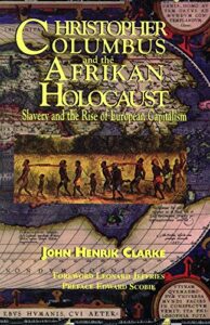 Christopher Columbus and the Afrikan Holocaust: Slavery and the Rise of European Capitalism by John Henrik Clarke